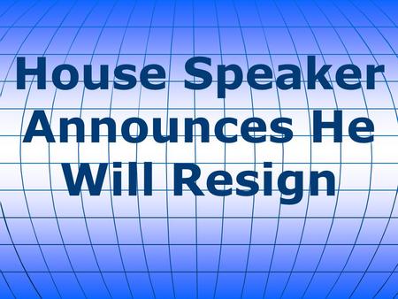 House Speaker Announces He Will Resign. Speaker of the House John A. Boehner, an Ohio Congressman, said Friday he would relinquish his title and resign.