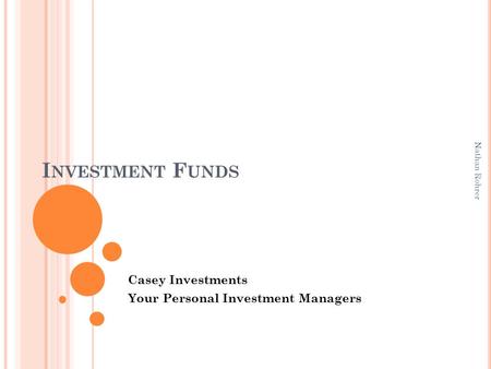 I NVESTMENT F UNDS Casey Investments Your Personal Investment Managers Nathan Rohrer.