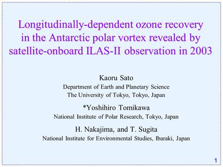 1 Longitudinally-dependent ozone recovery in the Antarctic polar vortex revealed by satellite-onboard ILAS-II observation in 2003 Kaoru Sato Department.