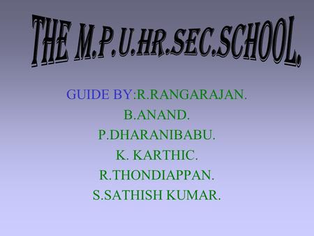 GUIDE BY:R.RANGARAJAN. B.ANAND. P.DHARANIBABU. K. KARTHIC. R.THONDIAPPAN. S.SATHISH KUMAR.