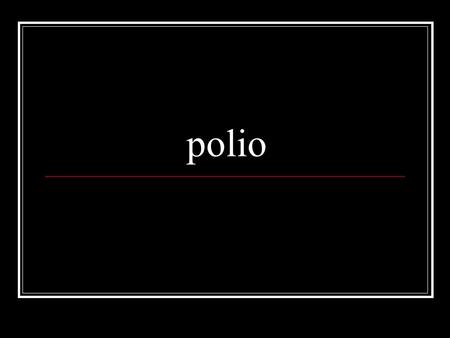 Polio. Poliomyelitis, often called polio or infantile paralysis, is an acute viral infectious disease which is spread from person-to-person via the.