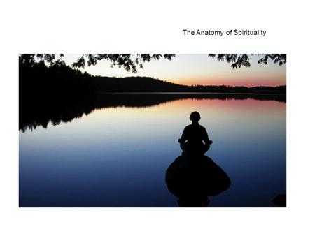 The Anatomy of Spirituality. Spirituality – our relationship to Source.