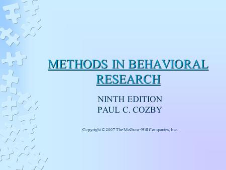 METHODS IN BEHAVIORAL RESEARCH NINTH EDITION PAUL C. COZBY Copyright © 2007 The McGraw-Hill Companies, Inc.