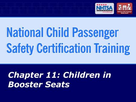 Chapter 11: Children in Booster Seats. 11-2National CPS Certification Training - April 2007 (R1010) Chapter Objectives Identify purpose of booster seats.