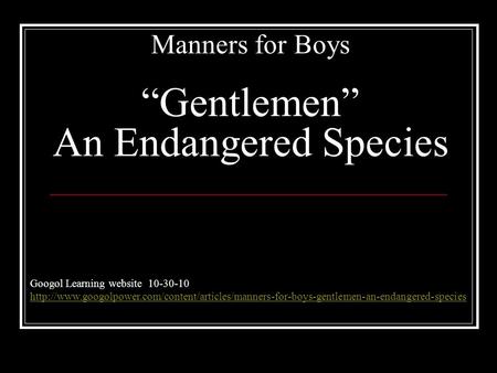 Manners for Boys “Gentlemen” An Endangered Species Googol Learning website 10-30-10