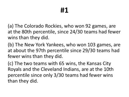 #1 (a) The Colorado Rockies, who won 92 games, are at the 80th percentile, since 24/30 teams had fewer wins than they did. (b) The New York Yankees, who.