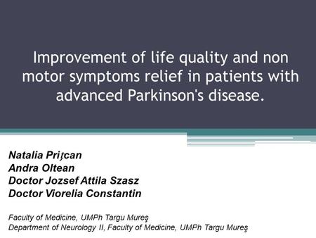 Improvement of life quality and non motor symptoms relief in patients with advanced Parkinson's disease. Natalia Prican Andra Oltean Doctor Jozsef Attila.