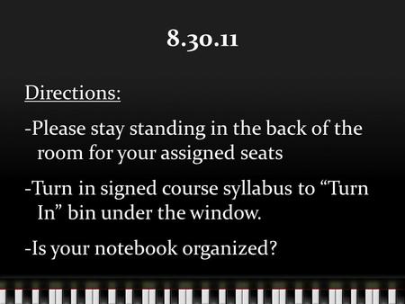 8.30.11 Directions: -Please stay standing in the back of the room for your assigned seats -Turn in signed course syllabus to “Turn In” bin under the window.