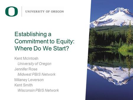 Establishing a Commitment to Equity: Where Do We Start? Kent McIntosh University of Oregon Jennifer Rose Midwest PBIS Network Milaney Leverson Kent Smith.