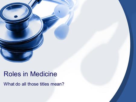 Roles in Medicine What do all those titles mean?.