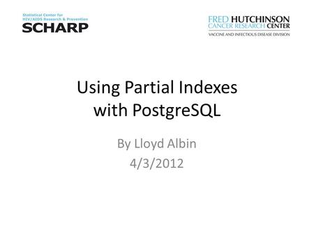 Using Partial Indexes with PostgreSQL By Lloyd Albin 4/3/2012.