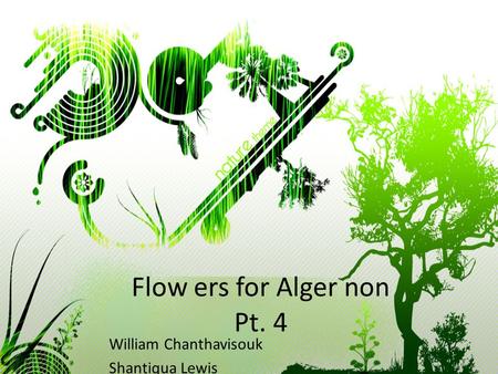 Flow ers for Alger non Pt. 4 William Chanthavisouk Shantiqua Lewis.