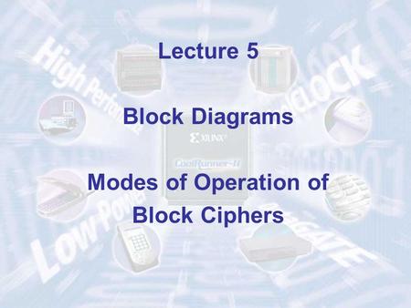 Lecture 5 Block Diagrams Modes of Operation of Block Ciphers.