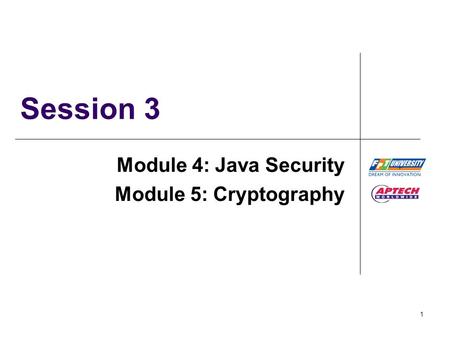 1 Session 3 Module 4: Java Security Module 5: Cryptography.