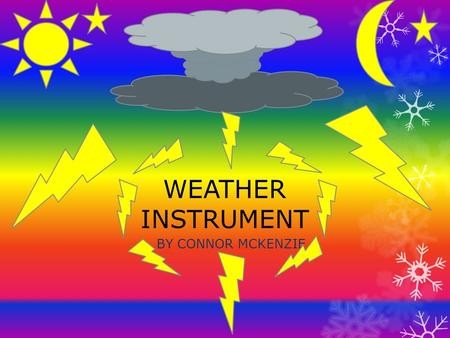 WEATHER INSTRUMENT BY CONNOR MCKENZIE. BAROMETER  A barometer is a tool that measures air pressure. On this one has a clock that is how it shows you.