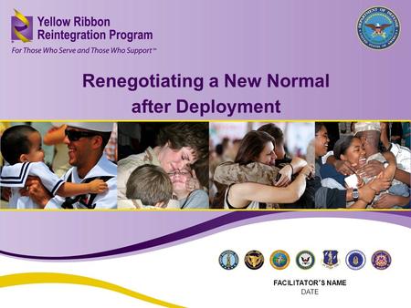 Renegotiating a New Normal after Deployment APR 2013 1 Renegotiating a New Normal after Deployment FACILITATOR’S NAME DATE.