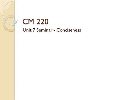 CM 220 Unit 7 Seminar - Conciseness. What’s wrong here? It was after she was hired and began working at her current job, that Jessica discovered she was.