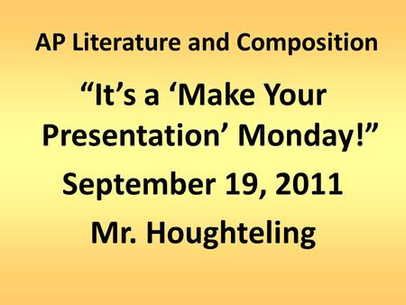 AP Literature and Composition “It’s a ‘Make Your Presentation’ Monday!” September 19, 2011 Mr. Houghteling.