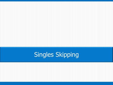 Singles Skipping. -Jump over the rope and land with your left foot forward and your right foot back. Your feet should be about 8” to 12” apart. -Jump.