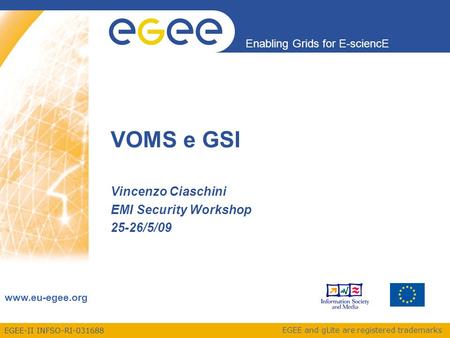 EGEE-II INFSO-RI-031688 Enabling Grids for E-sciencE www.eu-egee.org EGEE and gLite are registered trademarks VOMS e GSI Vincenzo Ciaschini EMI Security.