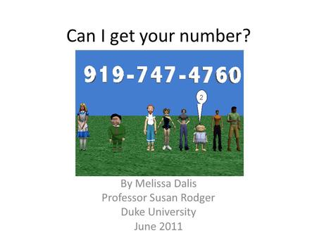 Can I get your number? By Melissa Dalis Professor Susan Rodger Duke University June 2011.