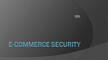 SSL. Why Is Security Important ●Security is important on E-Commerce because it makes sure that your information gets from your computer to their server.