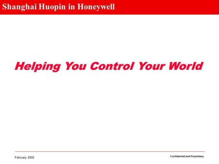 February 2002 Confidential and Proprietary Shanghai Huopin in Honeywell Helping You Control Your World.