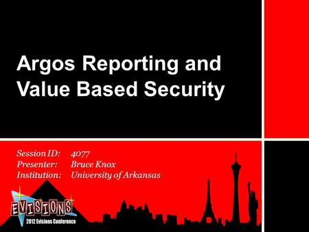 Session ID:4077 Presenter:Bruce Knox Institution:University of Arkansas Argos Reporting and Value Based Security.