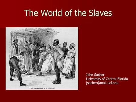 The World of the Slaves John Sacher University of Central Florida