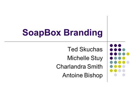 SoapBox Branding Ted Skuchas Michelle Stuy Charlandra Smith Antoine Bishop.