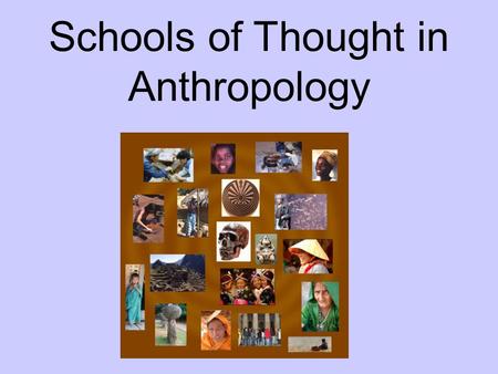 Schools of Thought in Anthropology. What is a School of Thought? A perspective, a viewpoint, or a certain way of interpreting a discipline's subject matter.