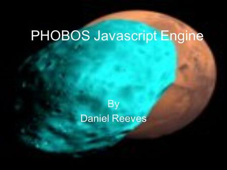 PHOBOS Javascript Engine By Daniel Reeves. What is Phobos? Lightweight application framework for Java Used by NetBeans Supports multiple scripting languages.