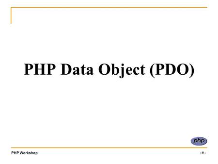 PHP Workshop ‹#› PHP Data Object (PDO). PHP Workshop ‹#› What is PDO? PDO is a PHP extension to formalise PHP's database connections by creating a uniform.