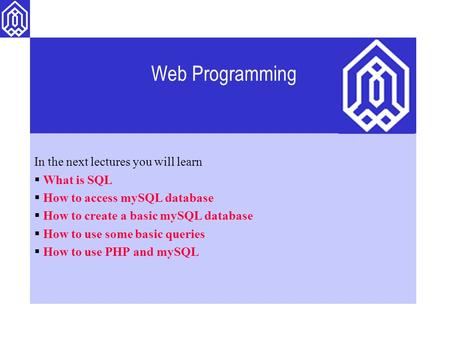 In the next lectures you will learn  What is SQL  How to access mySQL database  How to create a basic mySQL database  How to use some basic queries.