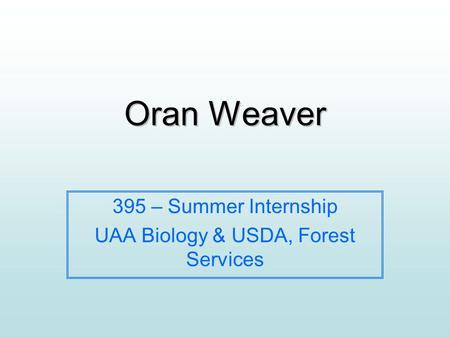 Oran Weaver 395 – Summer Internship UAA Biology & USDA, Forest Services.