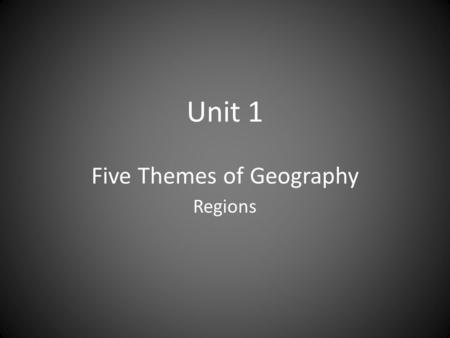 Unit 1 Five Themes of Geography Regions. Standard 1E: Region KNOW Region answers the question “What do places have in common?,” which helps to organize.