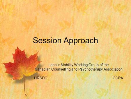 Labour Mobility Working Group of the Canadian Counselling and Psychotherapy Association HRSDCCCPA Session Approach.