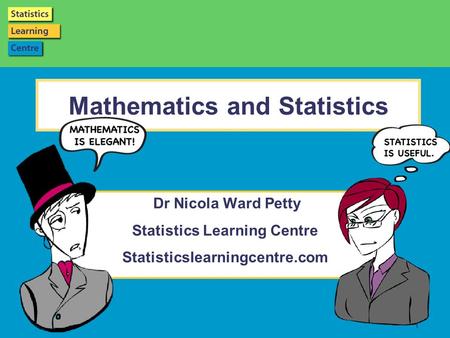 Page 1 1 Mathematics and Statistics Dr Nicola Ward Petty Statistics Learning Centre Statisticslearningcentre.com.