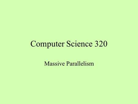 Computer Science 320 Massive Parallelism. Example Problem: Breaking a Cipher Somehow obtain a sample plaintext and its ciphertext Then search for the.