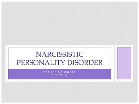 DESIREE MENENDEZ PERIOD 5 NARCISSISTIC PERSONALITY DISORDER.