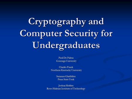 Cryptography and Computer Security for Undergraduates Paul De Palma Gonzaga University Gonzaga University Charles Frank Northern Kentucky University Northern.