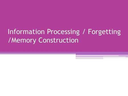 Information Processing / Forgetting /Memory Construction