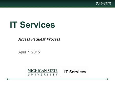 IT Services April 7, 2015 Access Request Process.