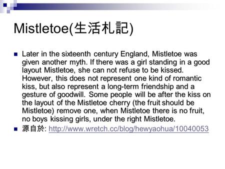 Mistletoe( 生活札記 ) Later in the sixteenth century England, Mistletoe was given another myth. If there was a girl standing in a good layout Mistletoe, she.