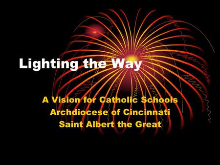 Lighting the Way A Vision for Catholic Schools Archdiocese of Cincinnati Saint Albert the Great.