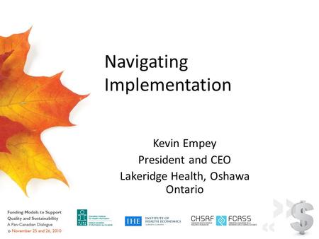 Navigating Implementation Kevin Empey President and CEO Lakeridge Health, Oshawa Ontario.