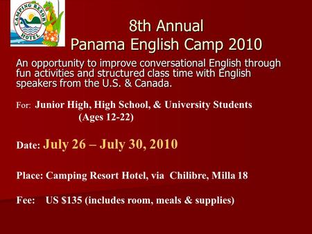 8th Annual Panama English Camp 2010 An opportunity to improve conversational English through fun activities and structured class time with English speakers.