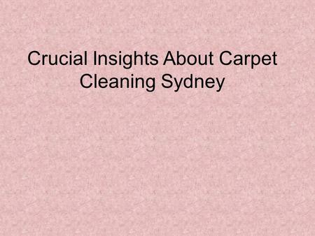 Crucial Insights About Carpet Cleaning Sydney. Living in Sydney requires that you maintain a carpet cleaning Sydney business on your high priority phone.