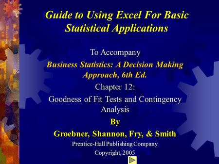 Guide to Using Excel For Basic Statistical Applications To Accompany Business Statistics: A Decision Making Approach, 6th Ed. Chapter 12: Goodness of Fit.