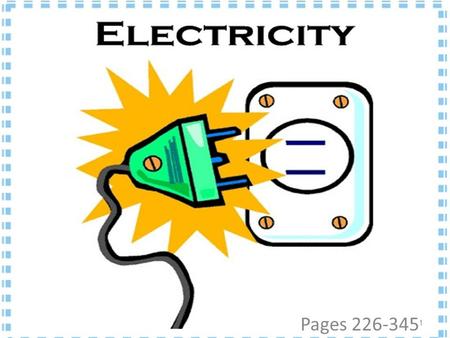 Pages 226-345 1. Chapter 7: Static charge is produced by electron transfer Pages 226-247 2.